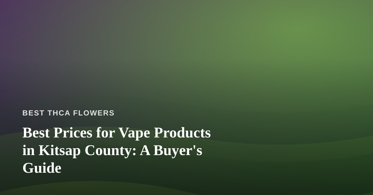 Best Prices for Vape Products in Kitsap County: A Buyer’s Guide