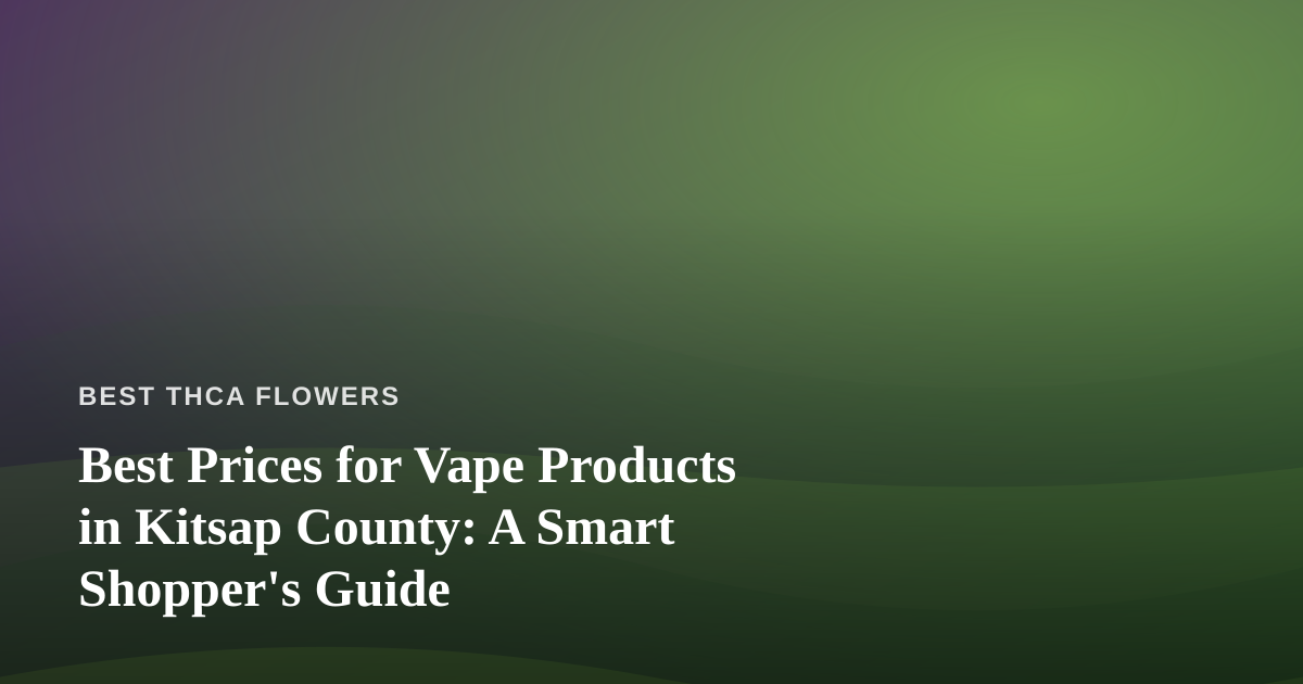 Best Prices for Vape Products in Kitsap County: A Smart Shopper’s Guide