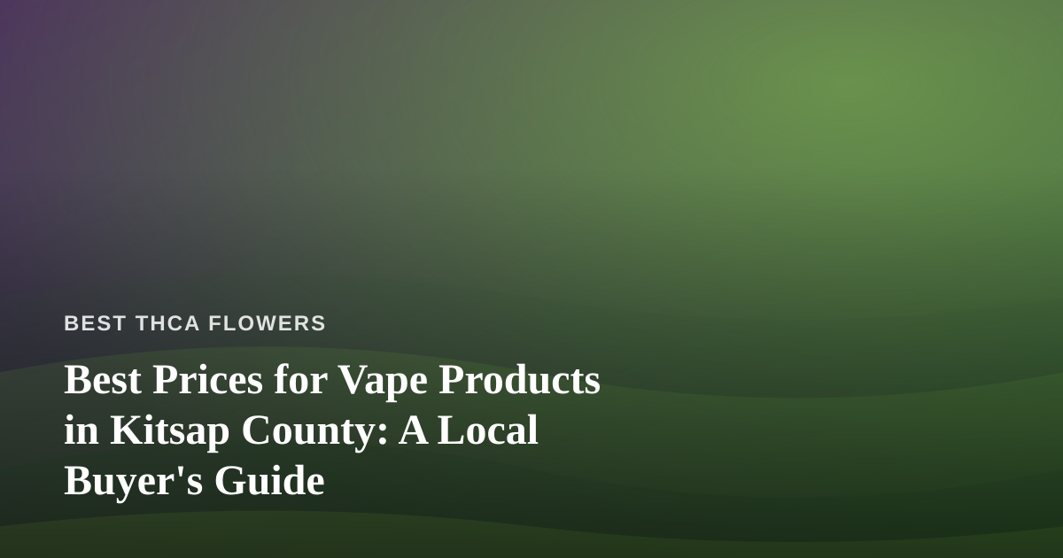 Best Prices for Vape Products in Kitsap County: A Local Buyer’s Guide