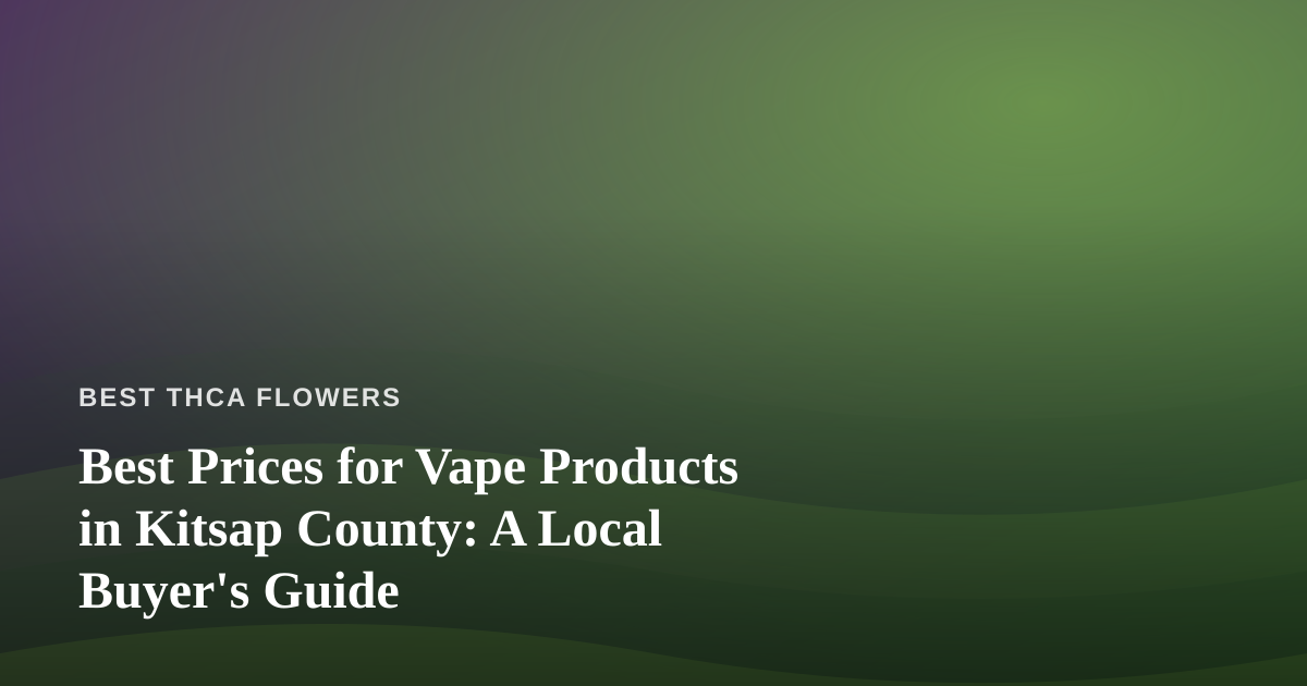 Best Prices for Vape Products in Kitsap County: A Local Buyer’s Guide