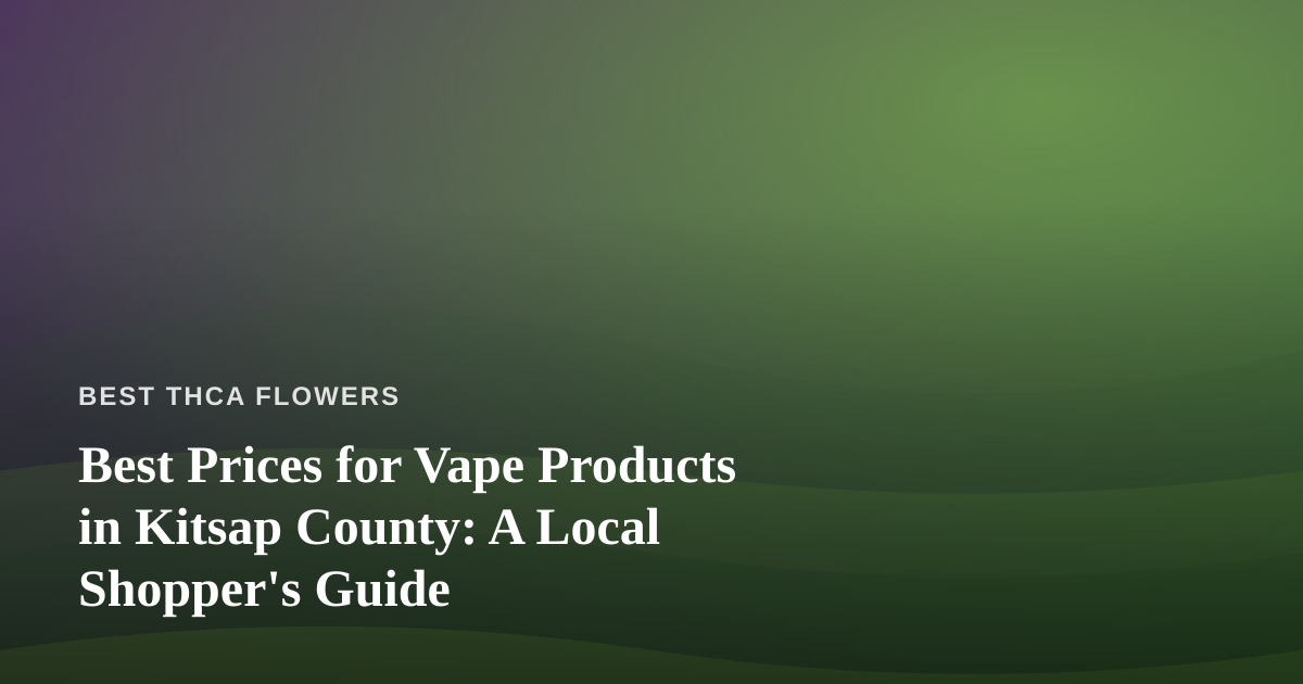 Best Prices for Vape Products in Kitsap County: A Local Shopper’s Guide