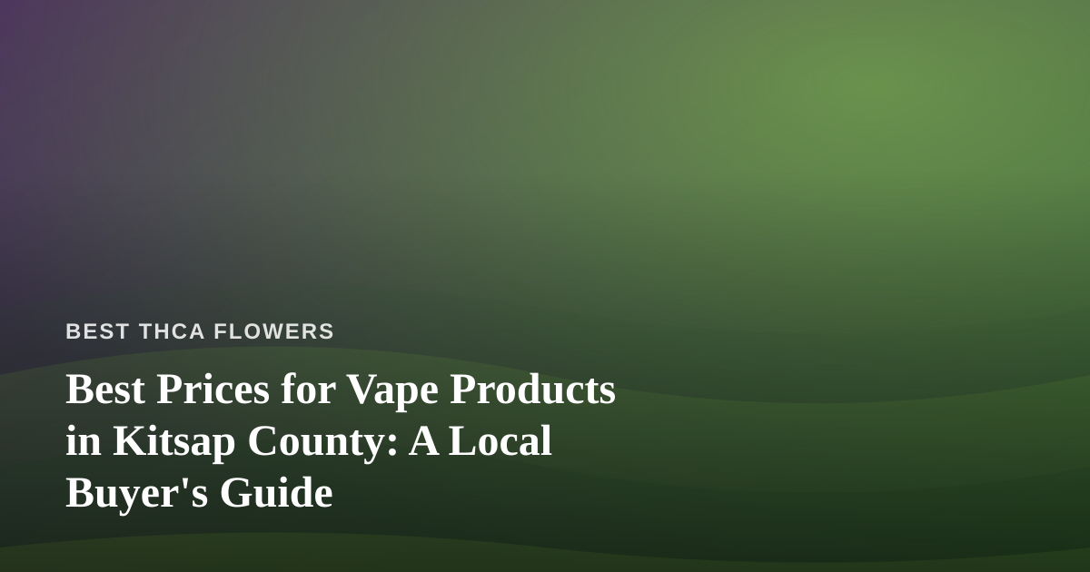 Best Prices for Vape Products in Kitsap County: A Local Buyer’s Guide