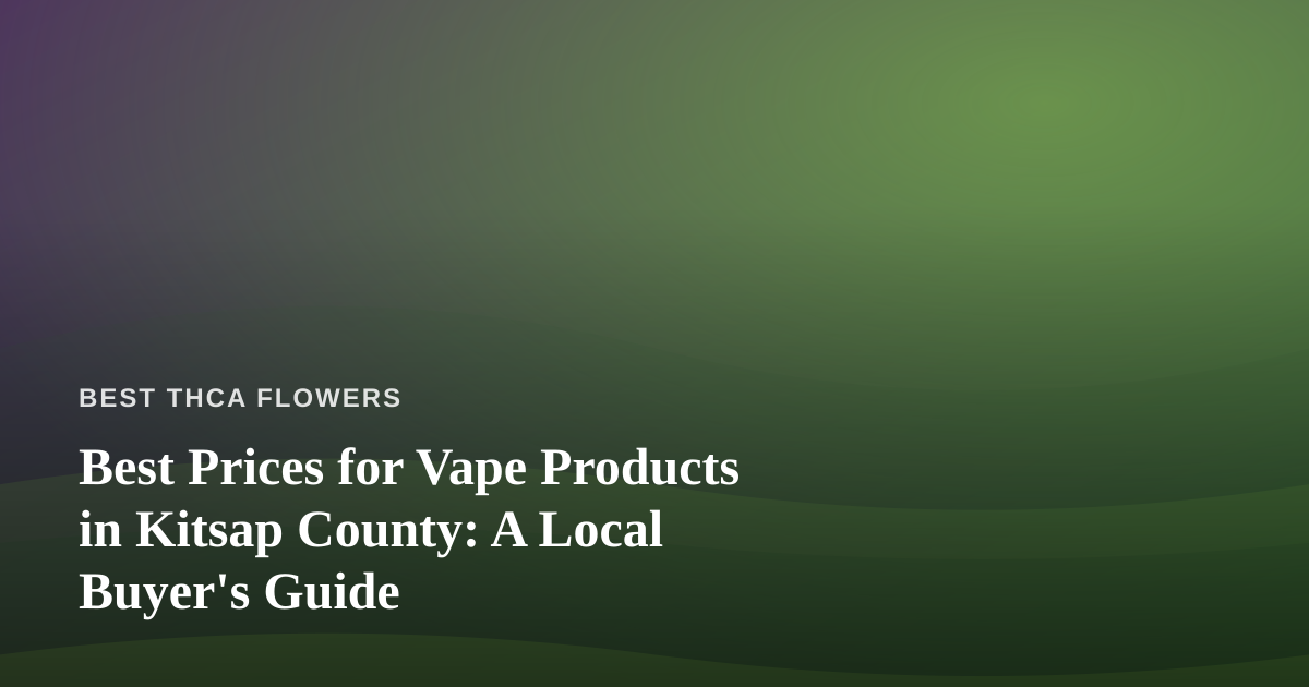 Best Prices for Vape Products in Kitsap County: A Local Buyer’s Guide