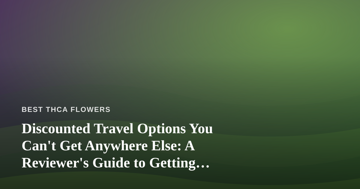 Discounted Travel Options You Can’t Get Anywhere Else: A Reviewer’s Guide to Getting Away