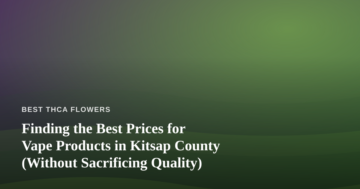 Finding the Best Prices for Vape Products in Kitsap County (Without Sacrificing Quality)