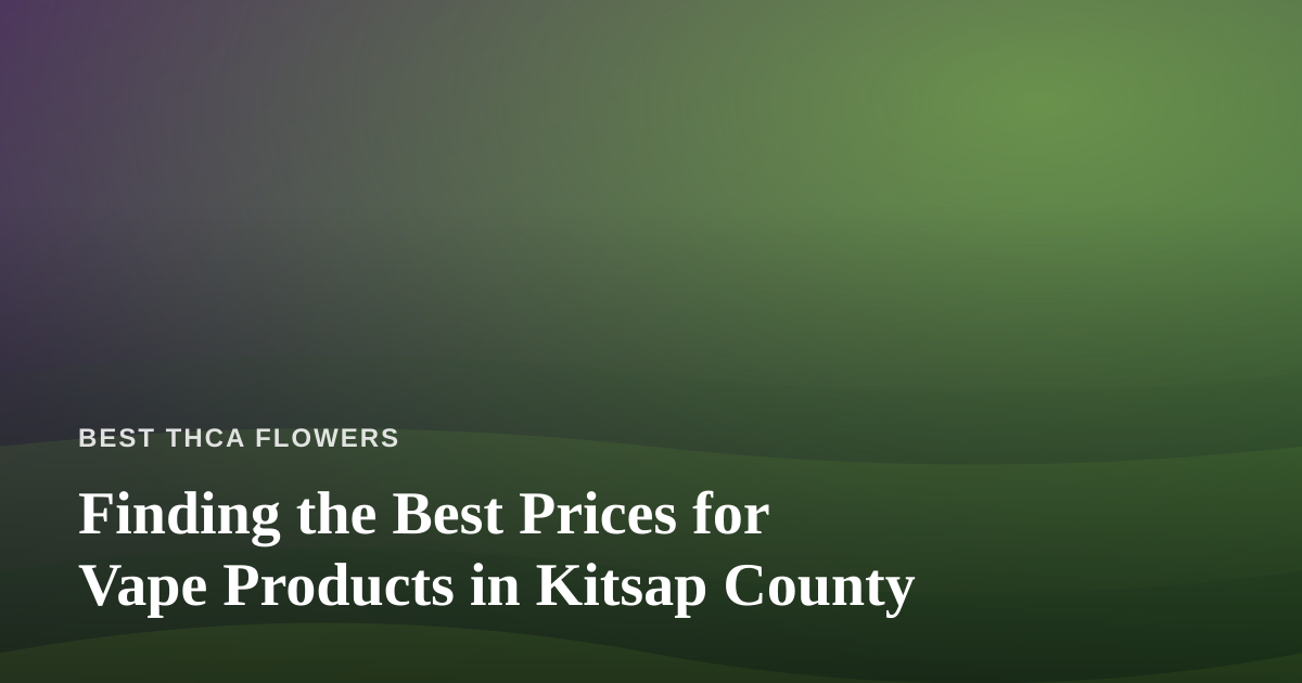 Finding the Best Prices for Vape Products in Kitsap County