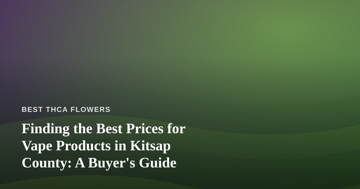 Finding the Best Prices for Vape Products in Kitsap County: A Buyer’s Guide