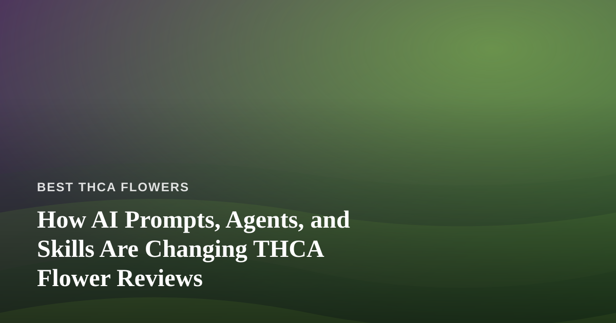 How AI Prompts, Agents, and Skills Are Changing THCA Flower Reviews