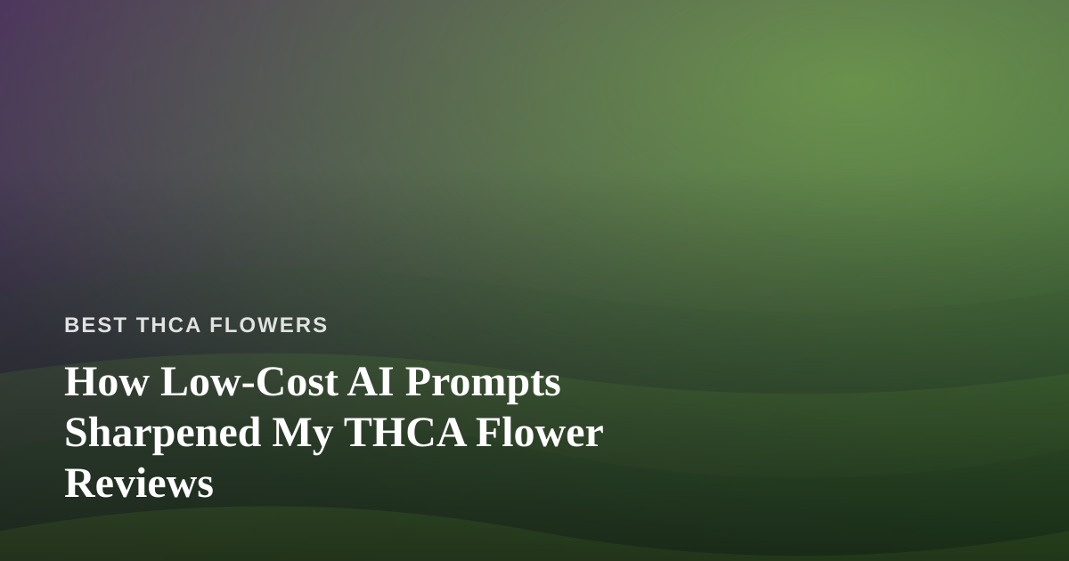 How Low-Cost AI Prompts Sharpened My THCA Flower Reviews