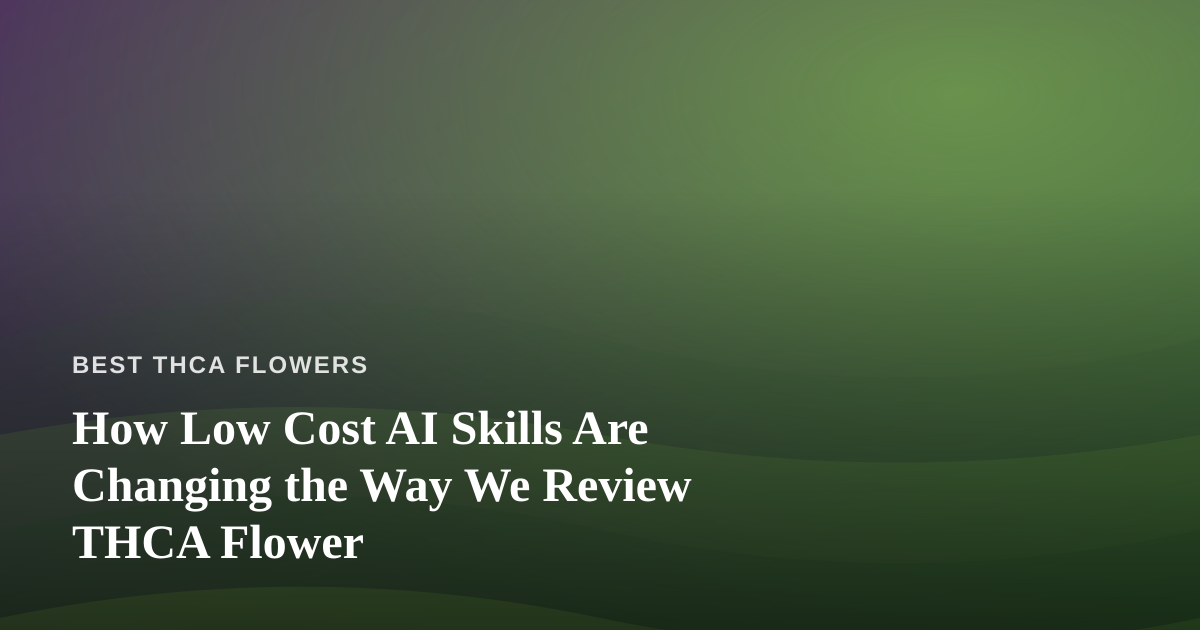 How Low Cost AI Skills Are Changing the Way We Review THCA Flower