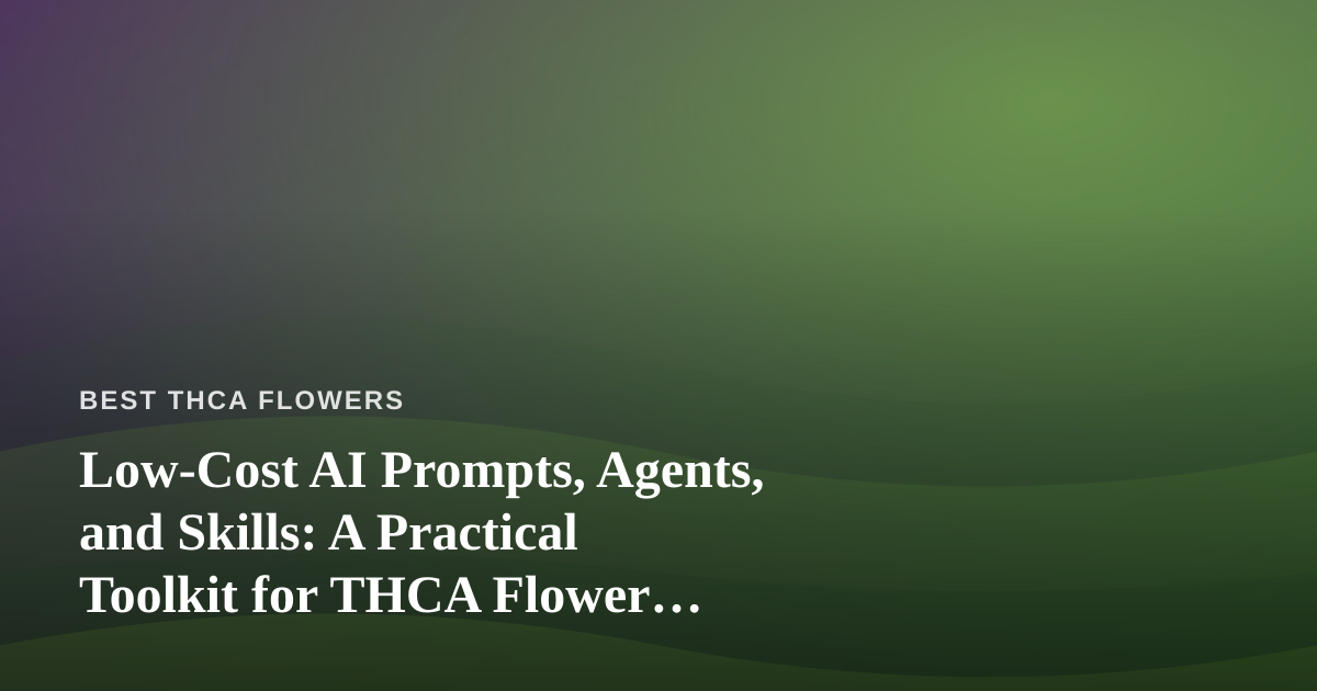 Low-Cost AI Prompts, Agents, and Skills: A Practical Toolkit for THCA Flower Reviewers