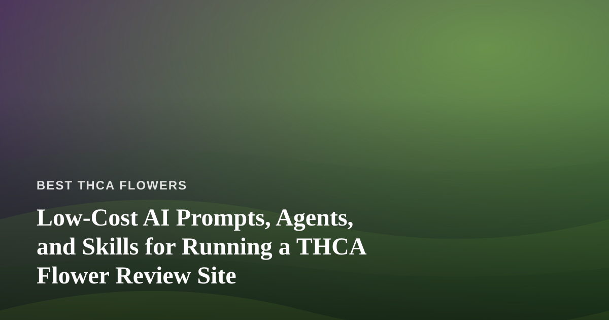 Low-Cost AI Prompts, Agents, and Skills for Running a THCA Flower Review Site