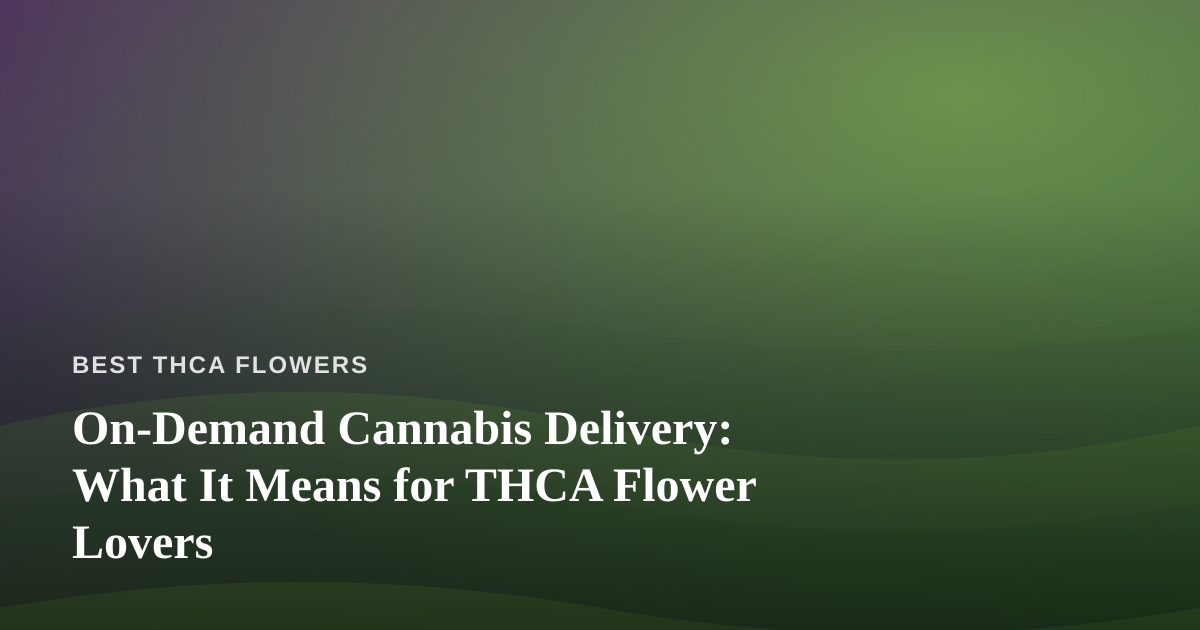 On-Demand Cannabis Delivery: What It Means for THCA Flower Lovers