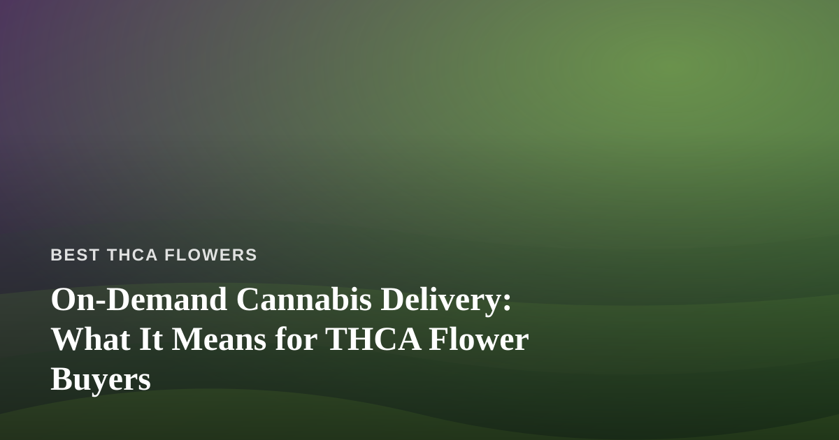 On-Demand Cannabis Delivery: What It Means for THCA Flower Buyers