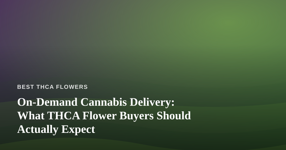 On-Demand Cannabis Delivery: What THCA Flower Buyers Should Actually Expect