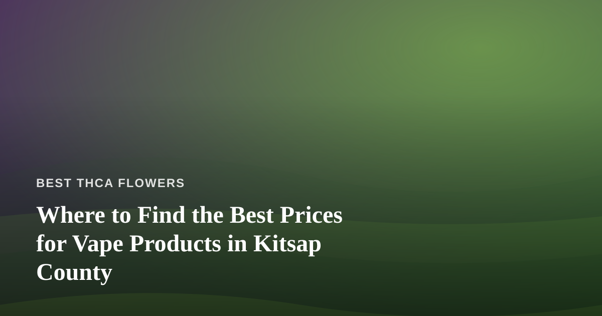 Where to Find the Best Prices for Vape Products in Kitsap County
