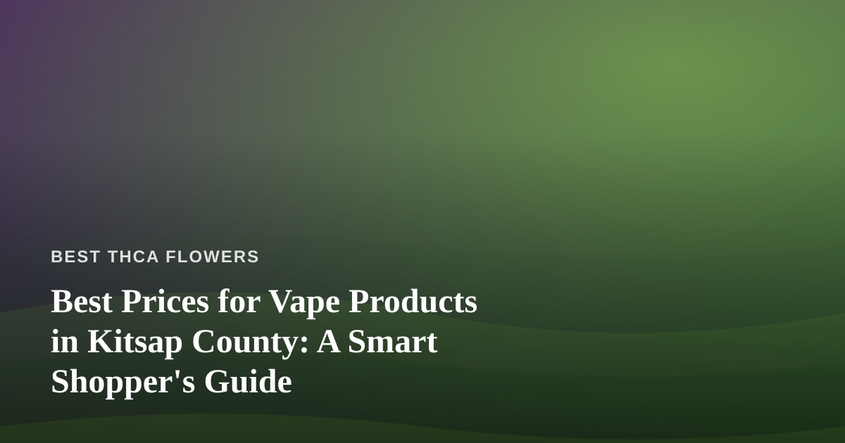 Best Prices for Vape Products in Kitsap County: A Smart Shopper’s Guide