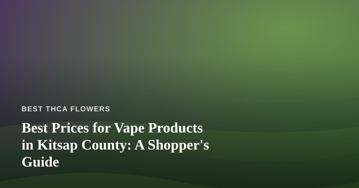 Best Prices for Vape Products in Kitsap County: A Shopper’s Guide