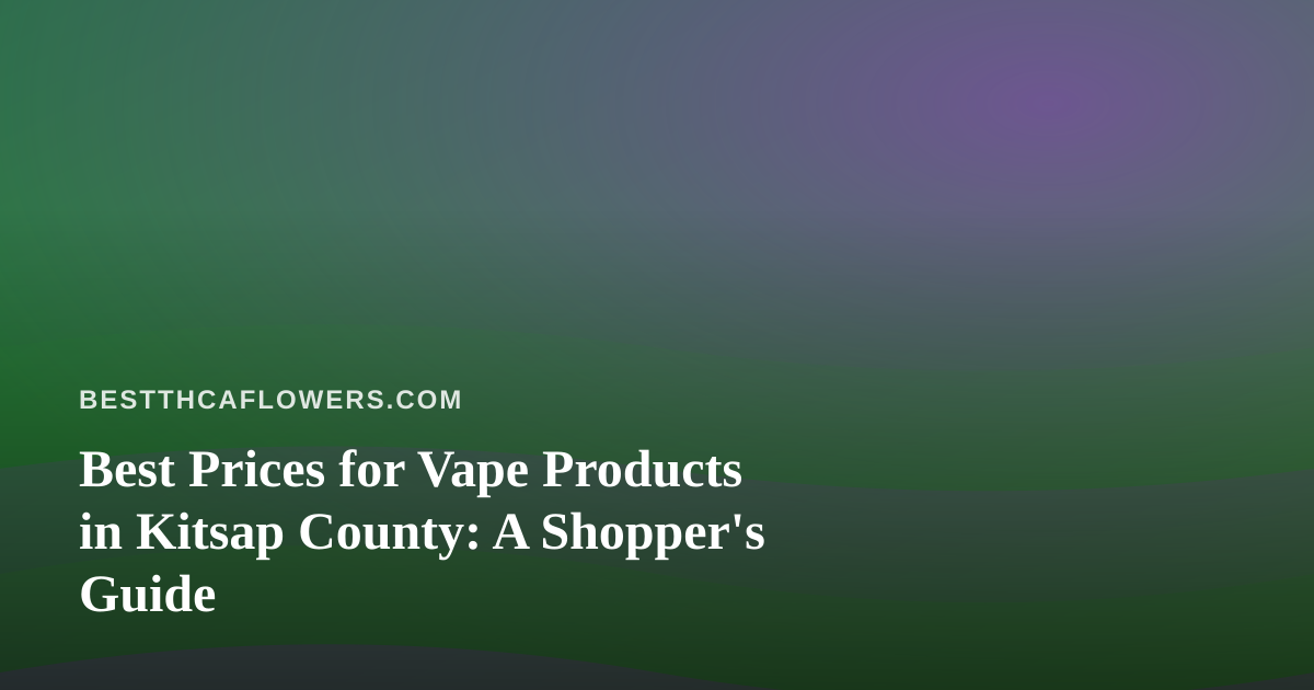 Best Prices for Vape Products in Kitsap County: A Shopper’s Guide