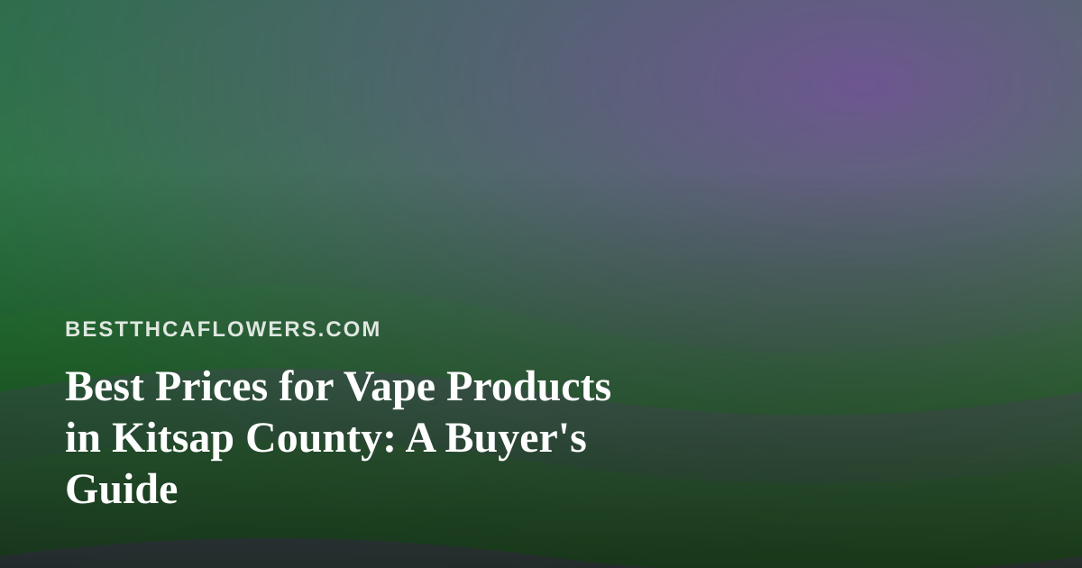 Best Prices for Vape Products in Kitsap County: A Buyer’s Guide