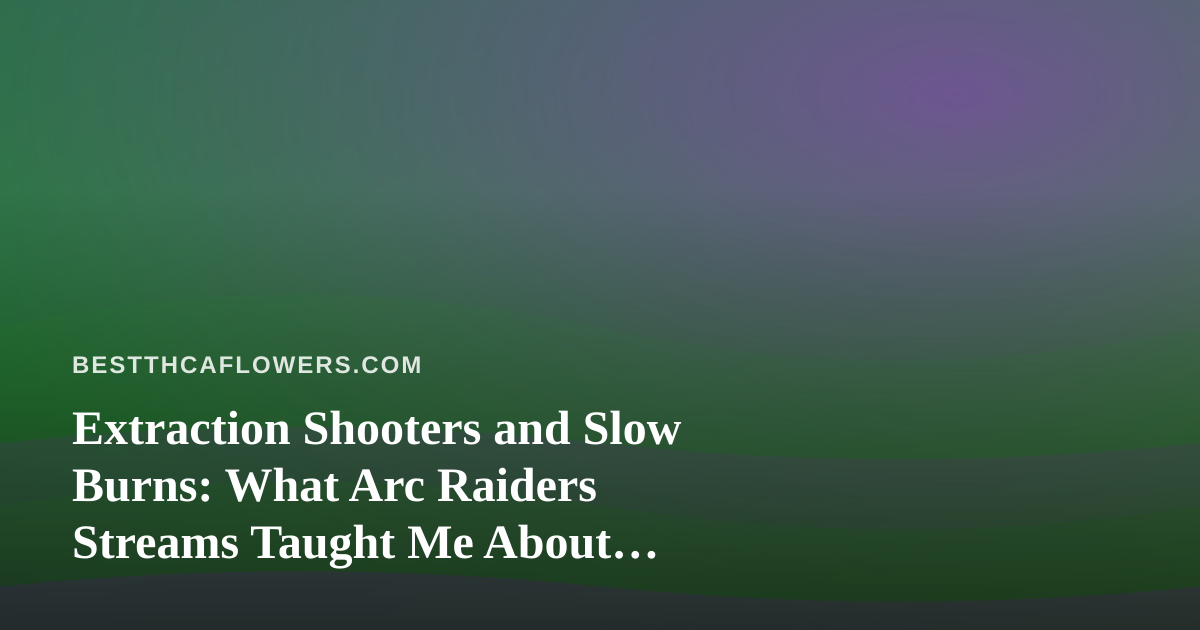 Extraction Shooters and Slow Burns: What Arc Raiders Streams Taught Me About Enjoying THCA Flower