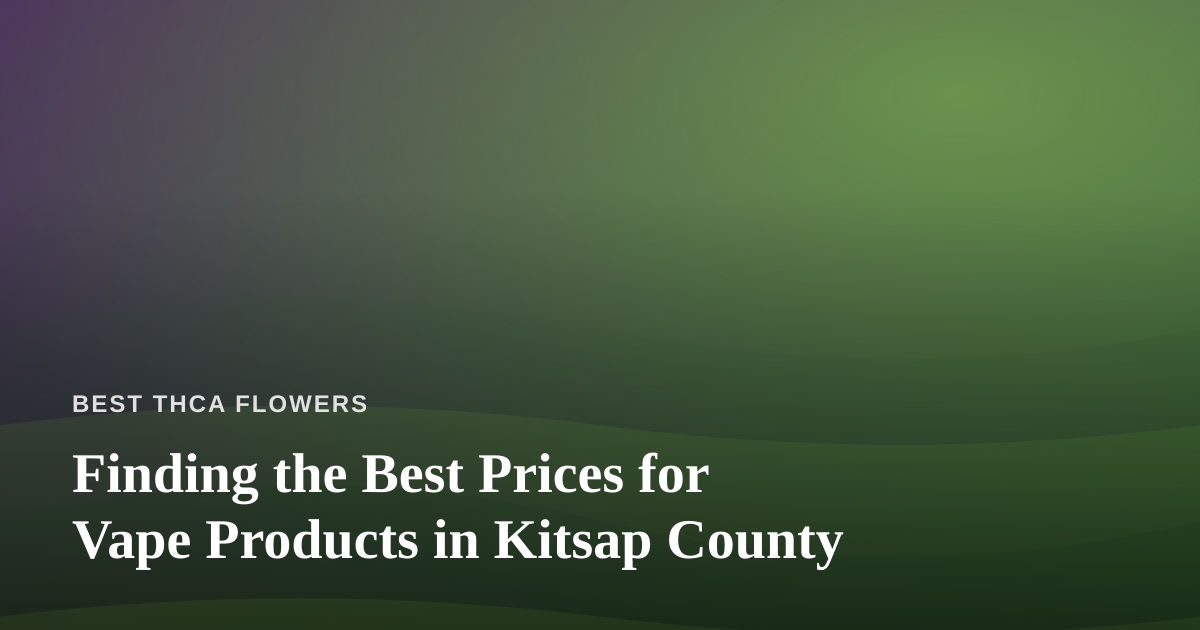 Finding the Best Prices for Vape Products in Kitsap County
