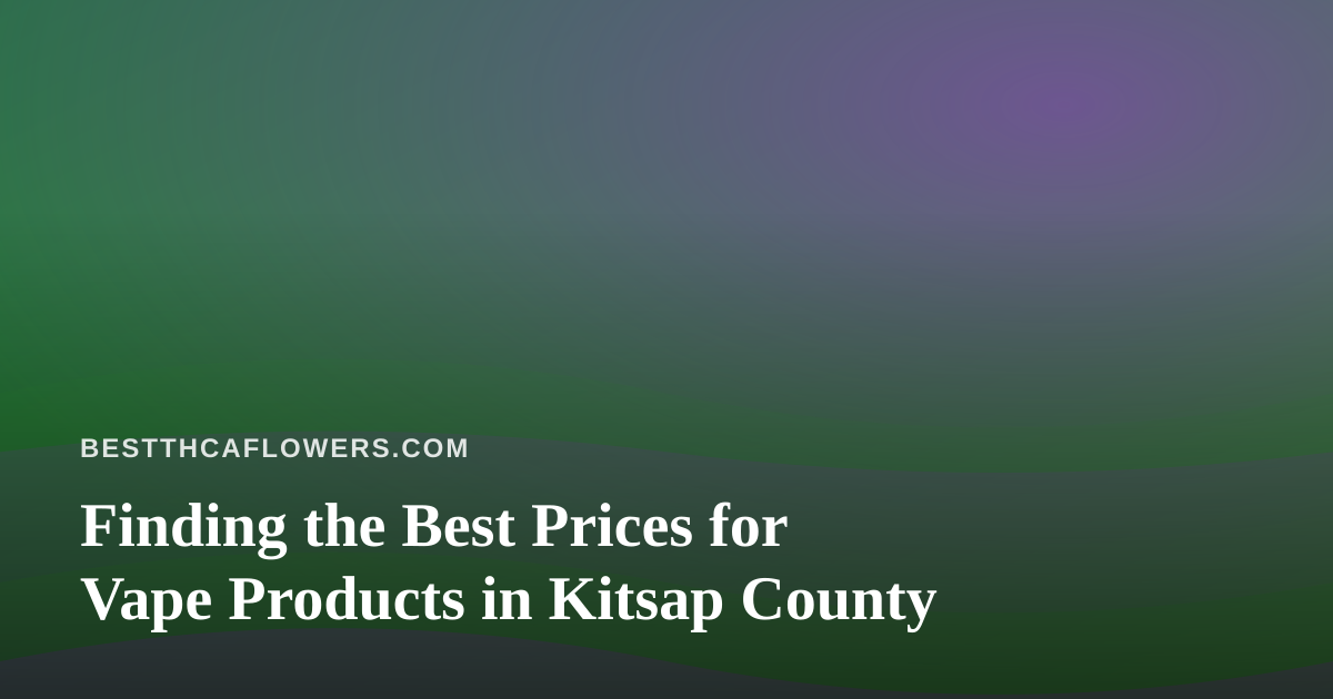 Finding the Best Prices for Vape Products in Kitsap County