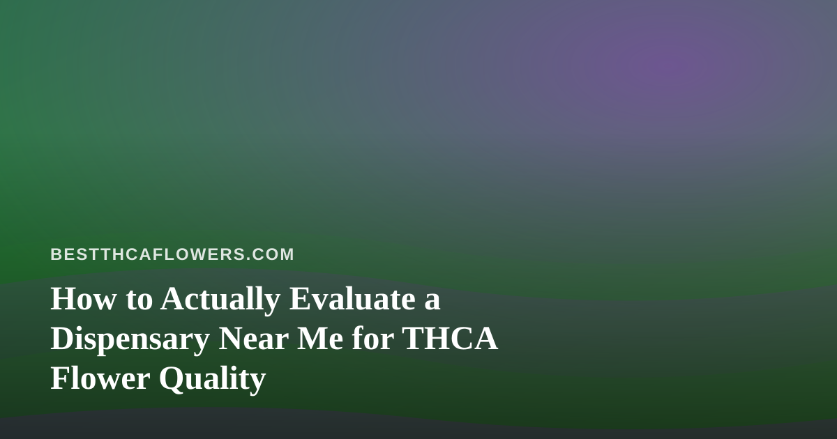 How to Actually Evaluate a Dispensary Near Me for THCA Flower Quality