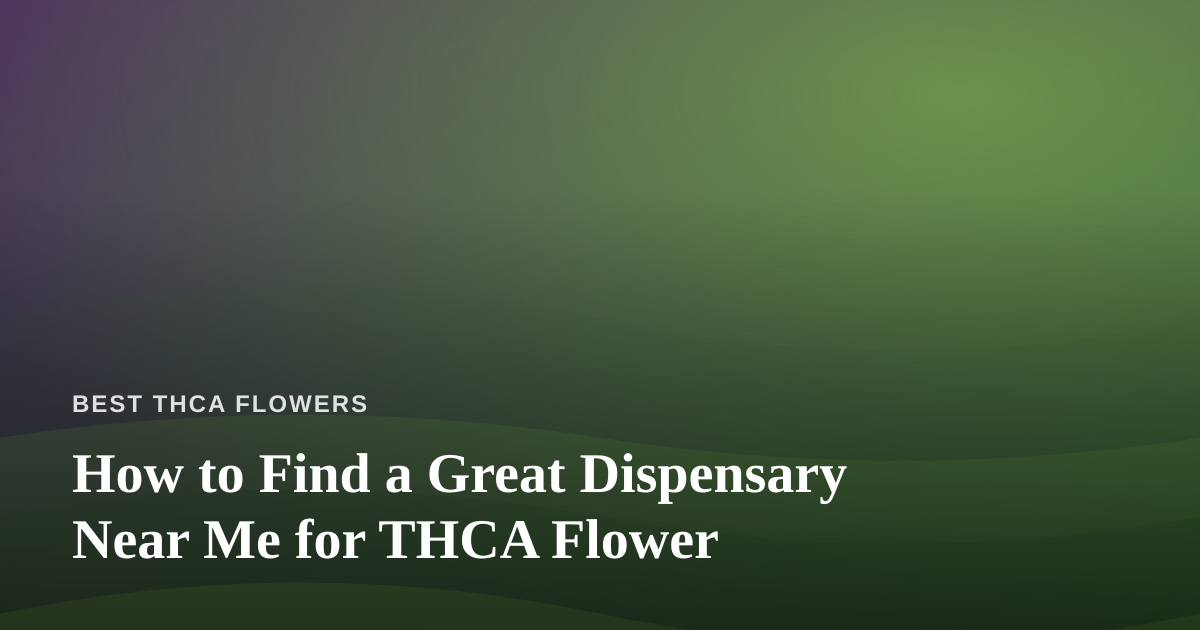 How to Find a Great Dispensary Near Me for THCA Flower