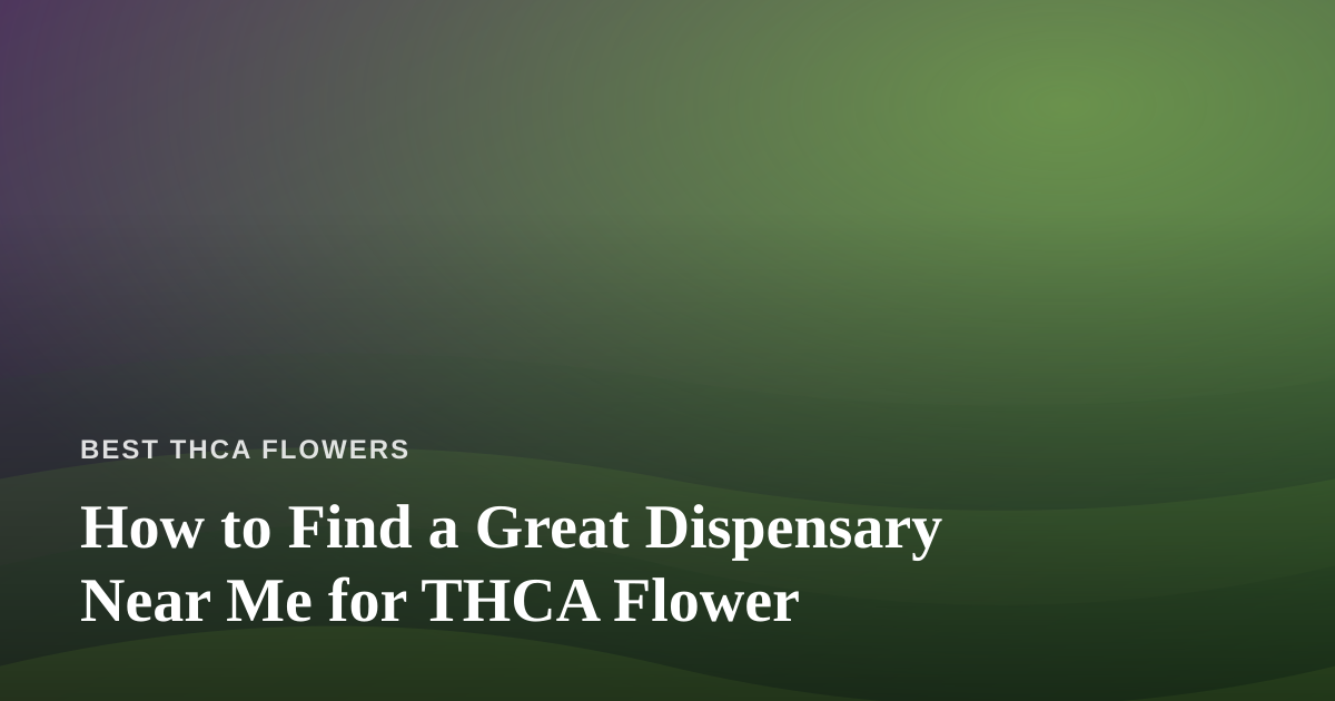 How to Find a Great Dispensary Near Me for THCA Flower