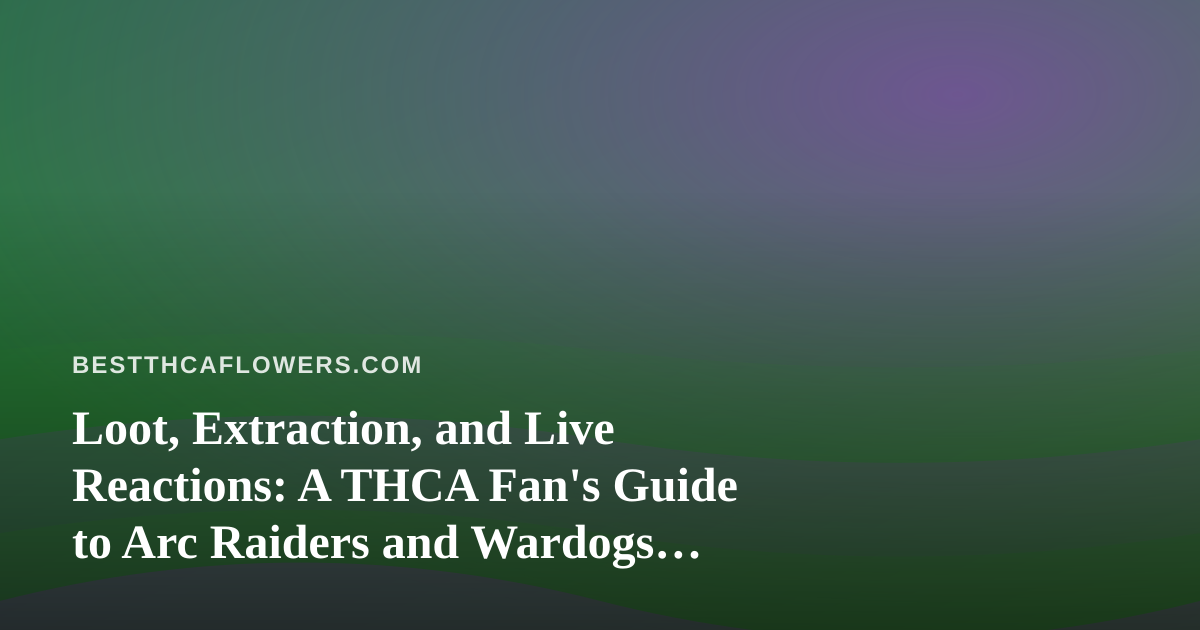Loot, Extraction, and Live Reactions: A THCA Fan’s Guide to Arc Raiders and Wardogs Streams