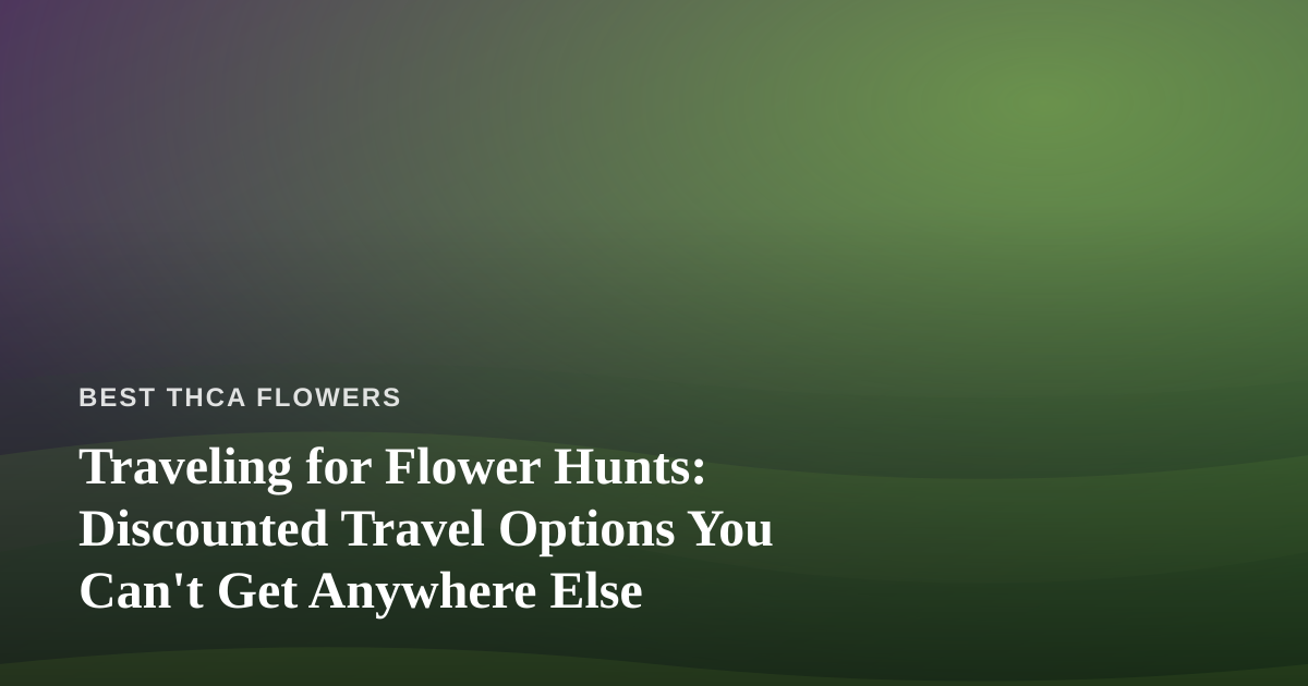 Traveling for Flower Hunts: Discounted Travel Options You Can’t Get Anywhere Else