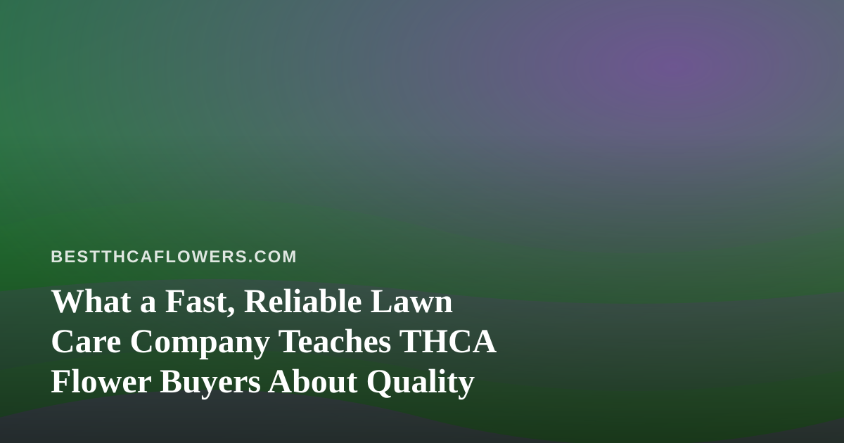 What a Fast, Reliable Lawn Care Company Teaches THCA Flower Buyers About Quality