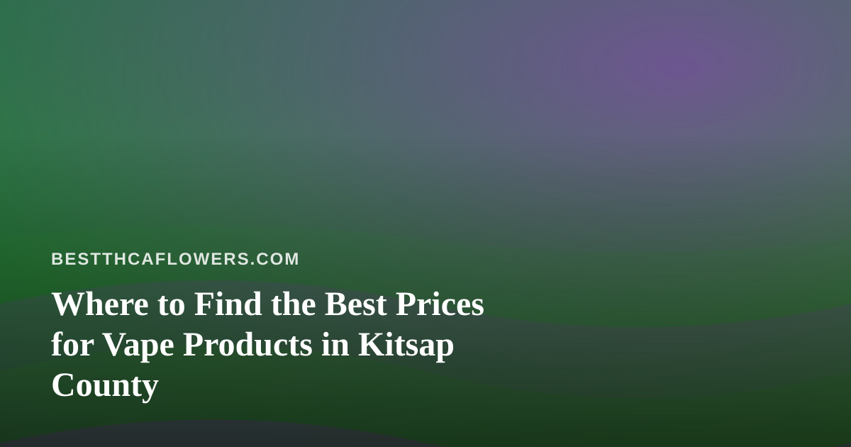 Where to Find the Best Prices for Vape Products in Kitsap County