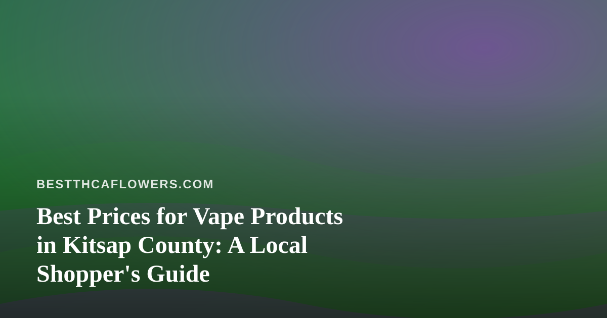 Best Prices for Vape Products in Kitsap County: A Local Shopper’s Guide