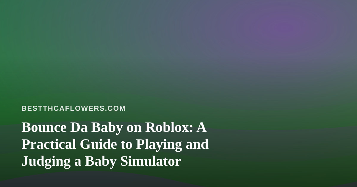 Bounce Da Baby on Roblox: A Practical Guide to Playing and Judging a Baby Simulator