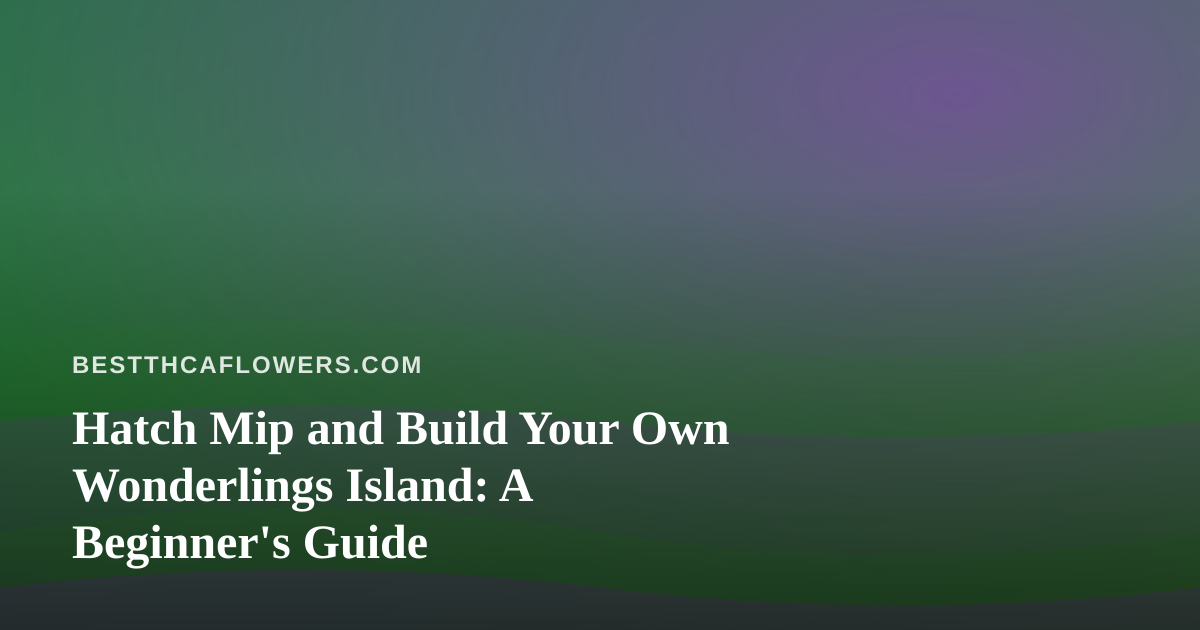Hatch Mip and Build Your Own Wonderlings Island: A Beginner’s Guide