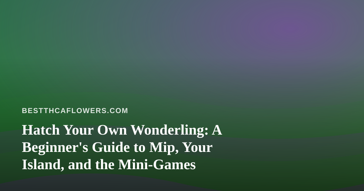 Hatch Your Own Wonderling: A Beginner’s Guide to Mip, Your Island, and the Mini-Games