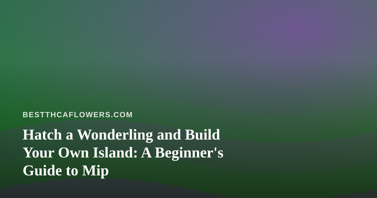Hatch a Wonderling and Build Your Own Island: A Beginner’s Guide to Mip
