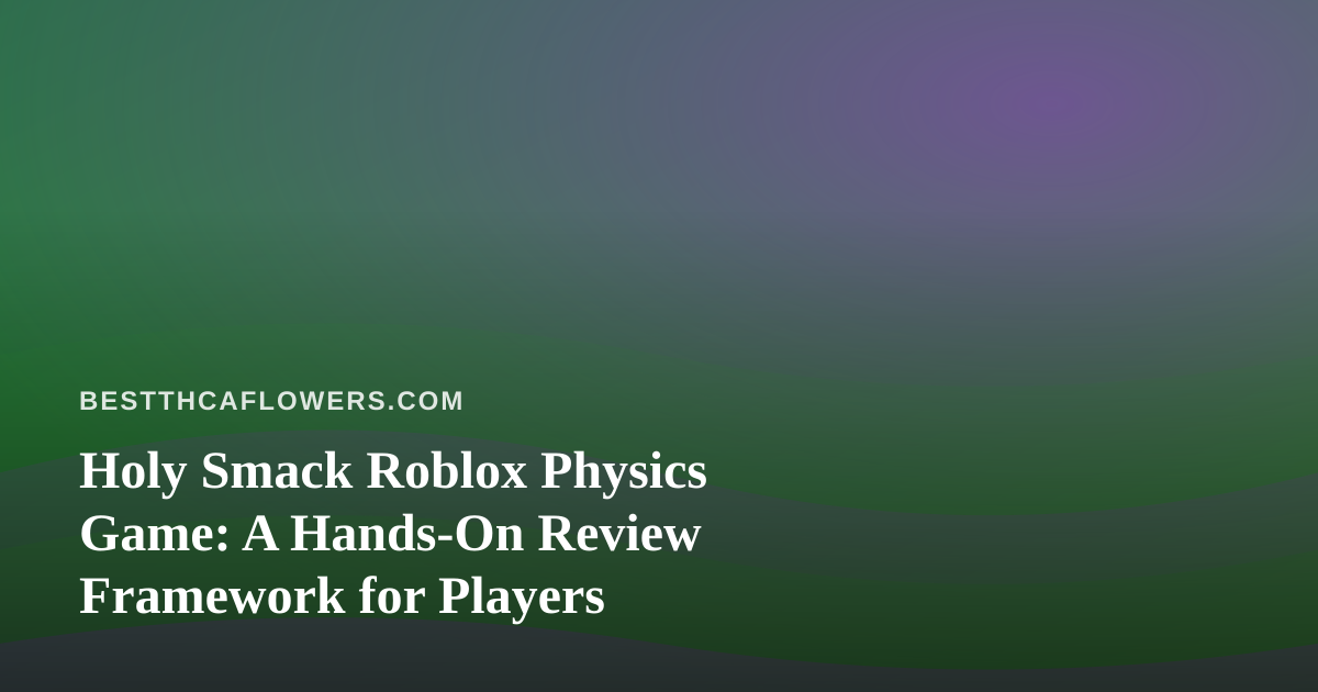 Holy Smack Roblox Physics Game: A Hands-On Review Framework for Players