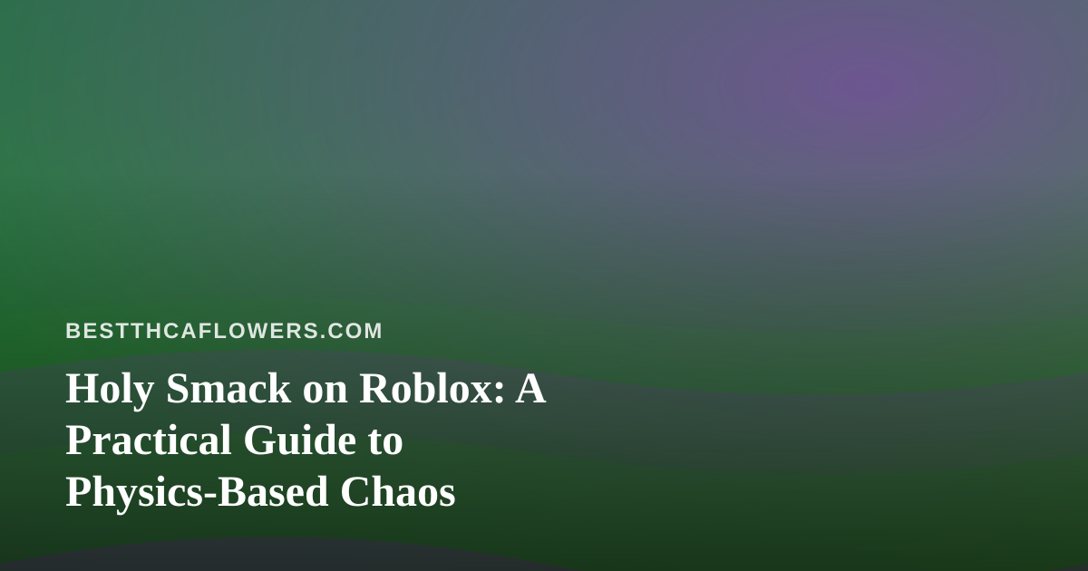 Holy Smack on Roblox: A Practical Guide to Physics-Based Chaos