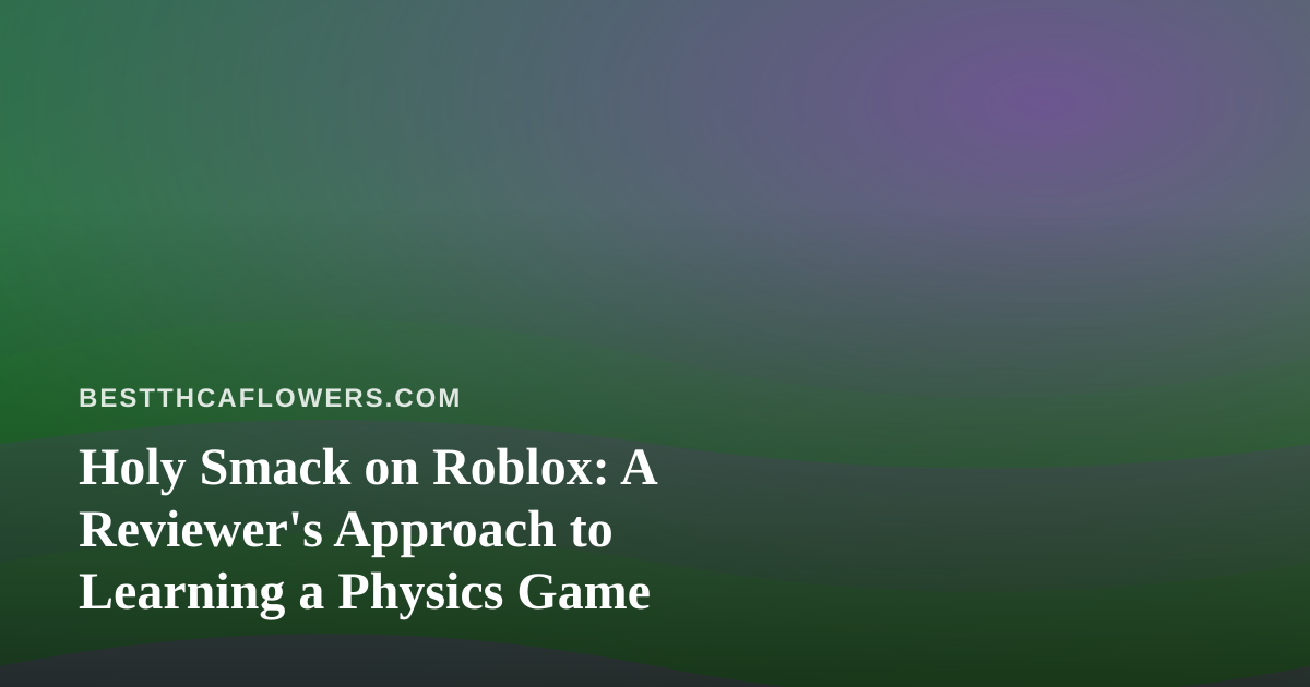 Holy Smack on Roblox: A Reviewer’s Approach to Learning a Physics Game