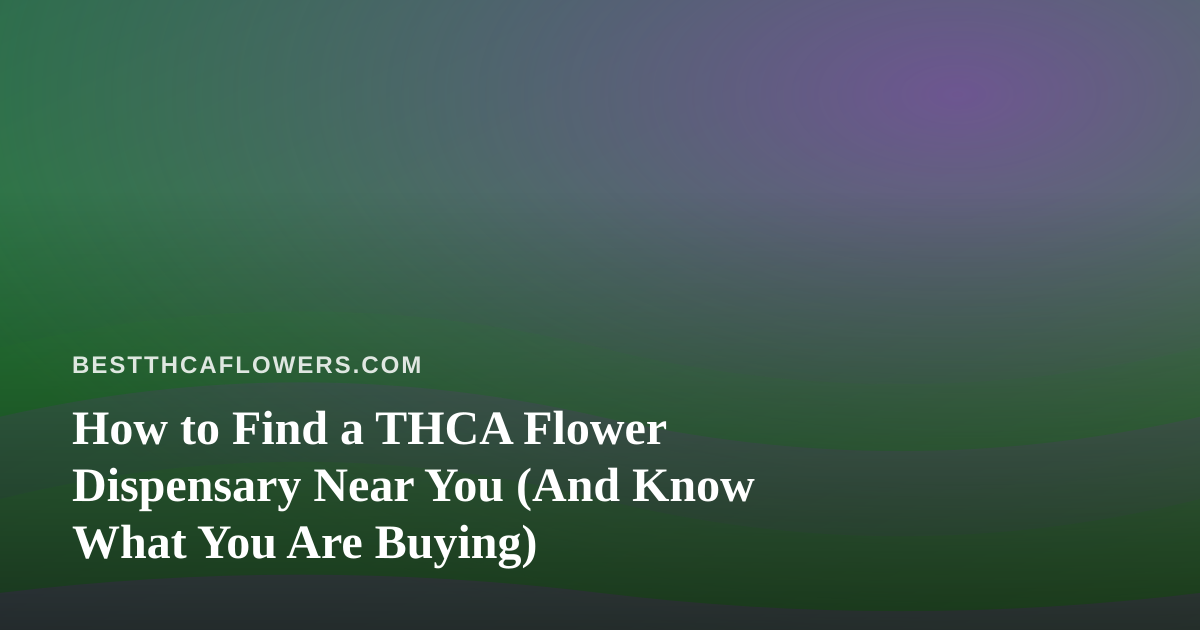 How to Find a THCA Flower Dispensary Near You (And Know What You Are Buying)