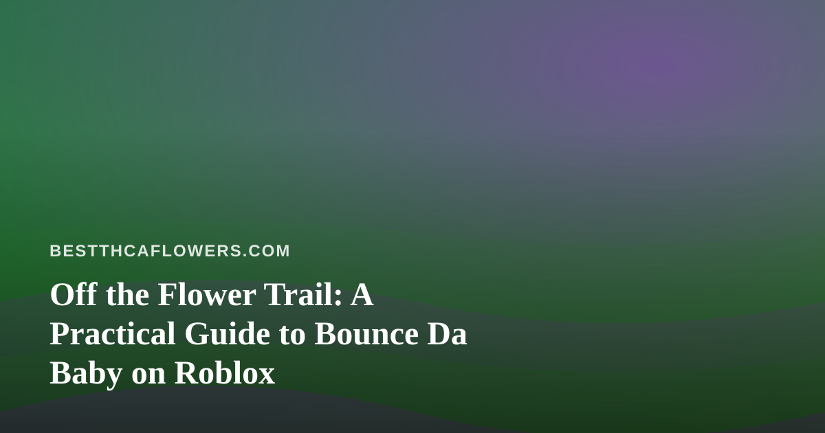Off the Flower Trail: A Practical Guide to Bounce Da Baby on Roblox
