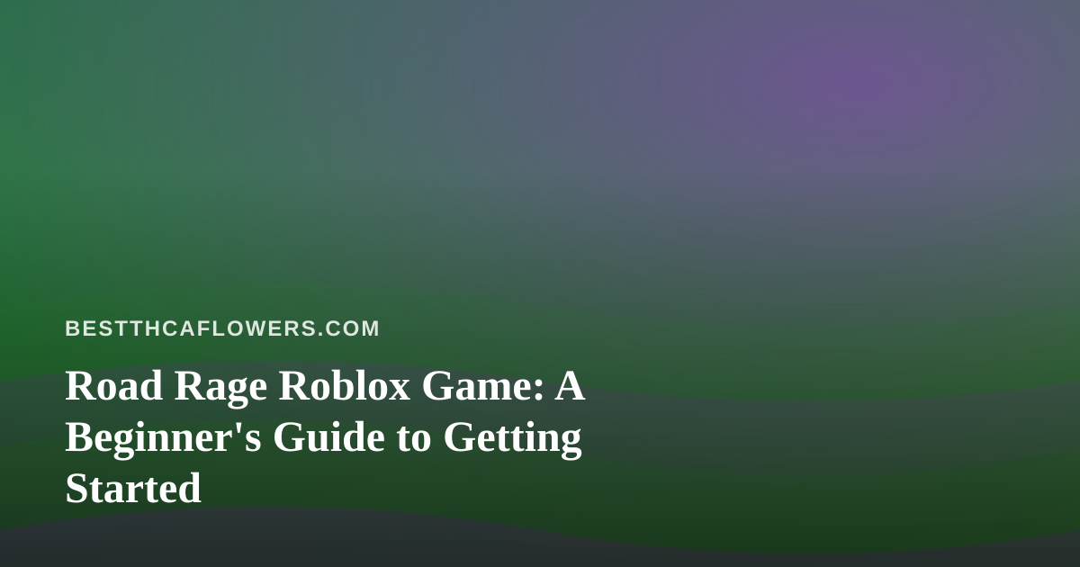 Road Rage Roblox Game: A Beginner’s Guide to Getting Started