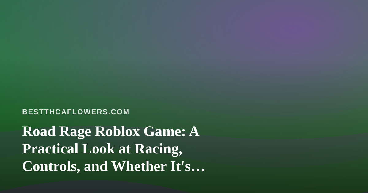 Road Rage Roblox Game: A Practical Look at Racing, Controls, and Whether It’s Worth Your Time