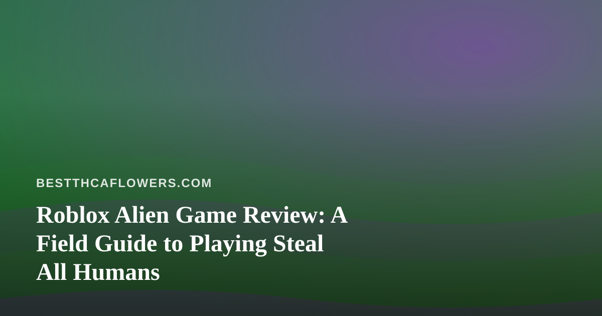 Roblox Alien Game Review: A Field Guide to Playing Steal All Humans