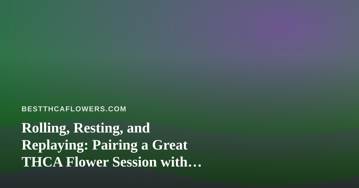 Rolling, Resting, and Replaying: Pairing a Great THCA Flower Session with Multiplayer Games