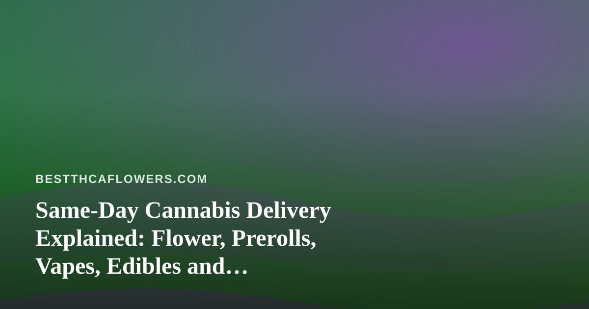 Same-Day Cannabis Delivery Explained: Flower, Prerolls, Vapes, Edibles and Concentrates Compared