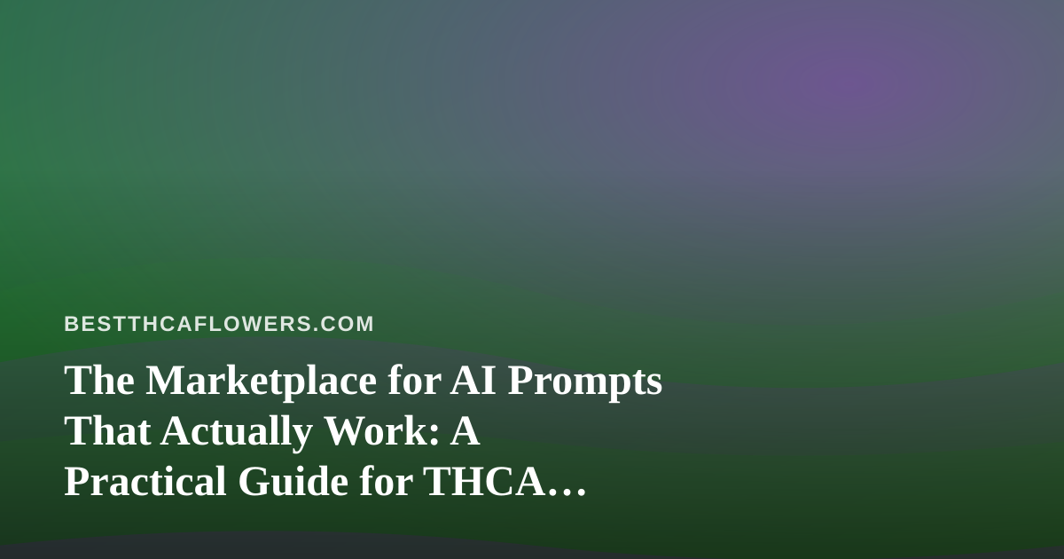 The Marketplace for AI Prompts That Actually Work: A Practical Guide for THCA Flower Reviewers